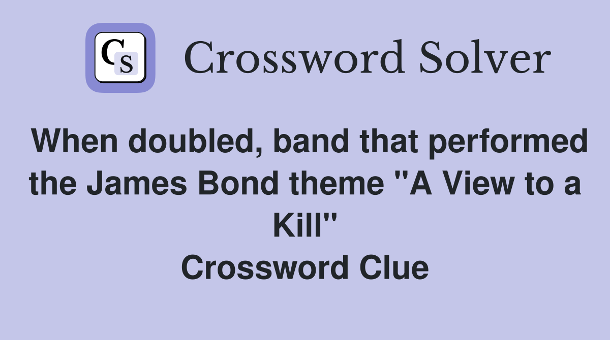 When doubled, band that performed the James Bond theme "A View to a